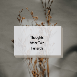 Episode 264: Thoughts After Two Funerals