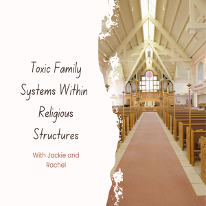 Episode 261: Toxic Family Systems Within Religious Structures with Jackie and Rachel