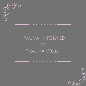 Episode 230: Trauma-informed vsTrauma work