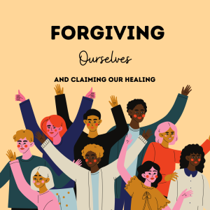Episode 227: Forgiving Ourselves and claiming our healing