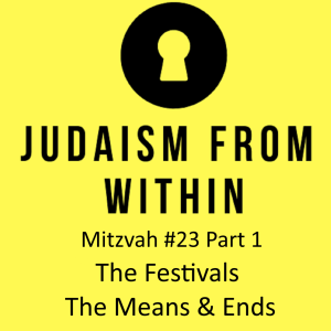 Mitzvah #23 Part 3  The Festivals The Means & Ends (The Significance of Ochel Nefesh)
