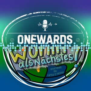 #91 - ONEWARDS x Wohin als Nächstes TEIL 2