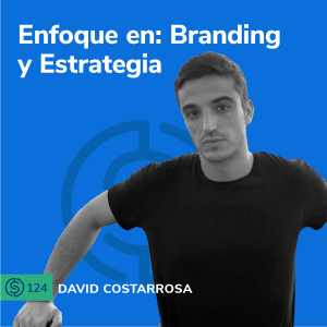 #124 - Enfoque en: Branding y Estrategia