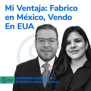 #63 - Mi Ventaja: Fabrico en México, Vendo En EUA