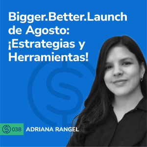 #38 - Bigger.Better.Launch de Agosto: ¡Estrategias y ﻿Herramientas!