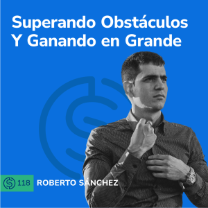 #118 - Superando Obstáculos Y Ganando en Grande