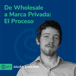 #77 - De Wholesale a Marca Privada: El Proceso