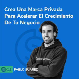 #19 - Crea Una Marca Privada Para Acelerar El Crecimiento De Tu Negocio