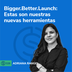 #26 - Bigger.Better.Launch: Estas son nuestras nuevas herramientas