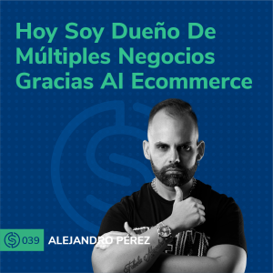 #39 - Hoy soy dueño de múltiples negocios gracias al ecommerce