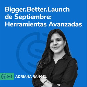 #43 - Bigger.Better.Launch de Septiembre: Herramientas Avanzadas