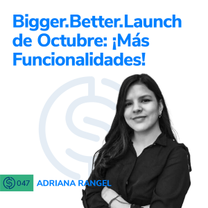 #47 - Bigger.Better.Launch de Octubre: ¡Más funcionalidades!