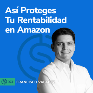 #74 - Así Proteges Tu Rentabilidad en Amazon