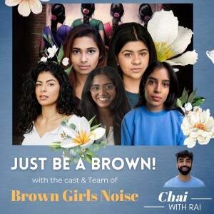 ”Just be a Brown!” w/ cast & team of Brown Girls Noise