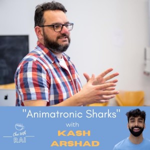 ”Animatronic Sharks” w/ Kash Arshad