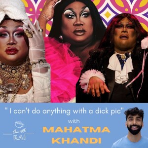 ” I can’t do anything with a dick pic”w/ Mahatma Khandi