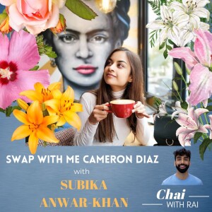 ” Swap with me Cameron Diaz” w/ Subika Anwar-Khan