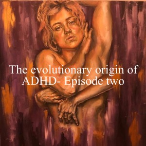 The evolutionary origin of ADHD- Episode two