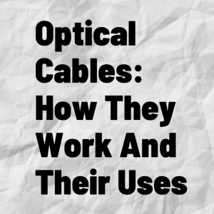 Optical Cable: How They Work And Their Uses