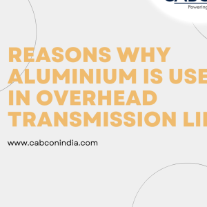 Reasons Why Aluminium Is Used In Overhead Transmission Lines