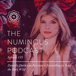 TNP135: Danielle Dulsky on Revisionist Storytelling to Tend the Holy Wild