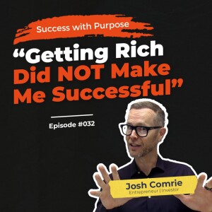 032 Josh Comrie | THIS is How Getting Rich (almost) RUINED me | Part 2