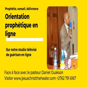 Oritnetation prophetique en ligne by Pastor Daniel Ouakson - PrièreS prophétiques et de délivrance