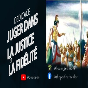 DÉDICACE : Juger avec justice et fidélité,P10/10 - Parole de sagesse - A ne pas manquer