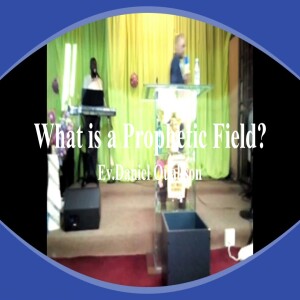 What is a prophetic Field - Qu’est-ce qu’un champ prophétique ? by Evangelist Daniel Ouakson