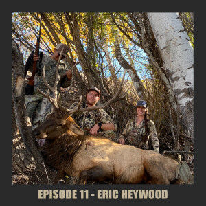Episode 11 - Eric Haywood - Passionate Outdoorsman and Mentor
