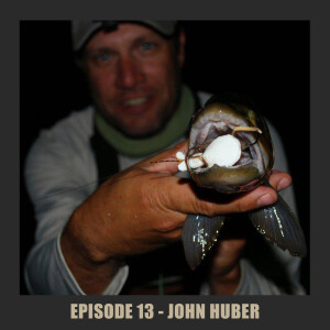 Episode 13 - John Huber - 2nd Appearance of World Renowned Author and Fly Fisherman