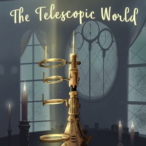 The Telescopic World- Season 1- Chapter 6.