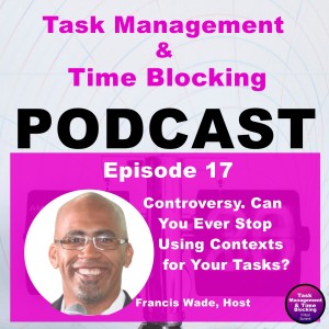 Ep 17 - Controversy. Can You Ever Stop Using Contexts for Your Tasks?