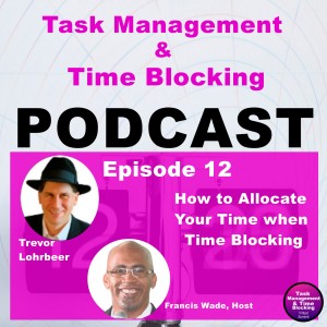 Ep 12 - How to Allocate Your Time When Time Blocking with Trevor Lohrbeer