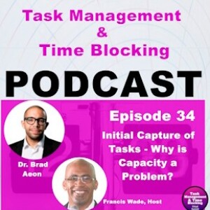 Ep 34 - Initial Capture of Tasks - Why is Capacity a Problem? w Brad Aeon