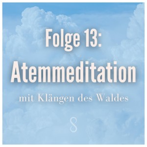 Folge 13: Atemmeditation mit Klängen des Waldes