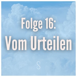 Folge 16: Vom Urteilen