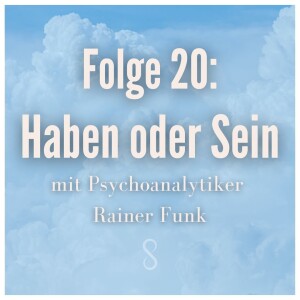 Folge 20: Haben oder Sein mit Psychoanalytiker Rainer Funk
