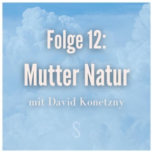 Folge 12: Mutter Natur mit David Konetzny