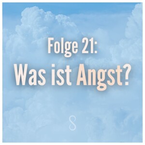 Folge 21: Was ist Angst? Warum ist sie da und wie können wir mit Angst umgehen?