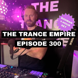 THE TRANCE EMPIRE episode 300 with Rodman - Exclusive 4 Hour Set
