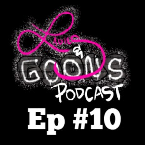 Ladies & Goons Podcast Episode 10