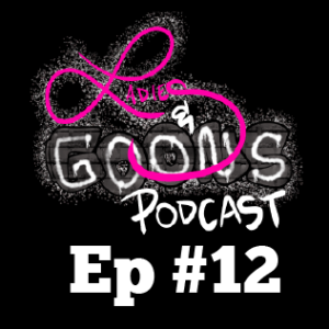 Ladies & Goons Podcast Episode 12
