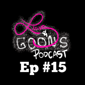 Ladies & Goons Podcast Episode 15
