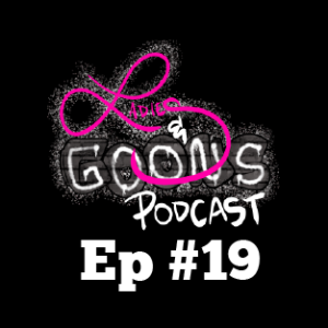 Ladies & Goons Podcast Episode 19