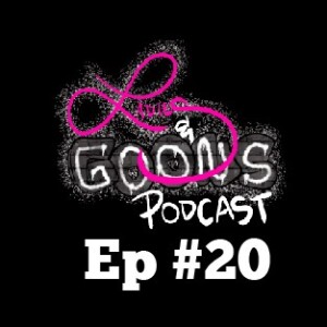 Ladies & Goons Podcast Episode 20