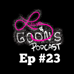 Ladies and Goons Podcast Episode 23