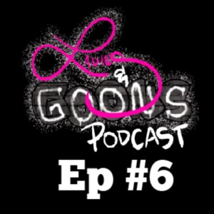 Ladies & Goons Podcast Episode 6