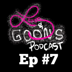 Ladies & Goons Podcast Episode 7