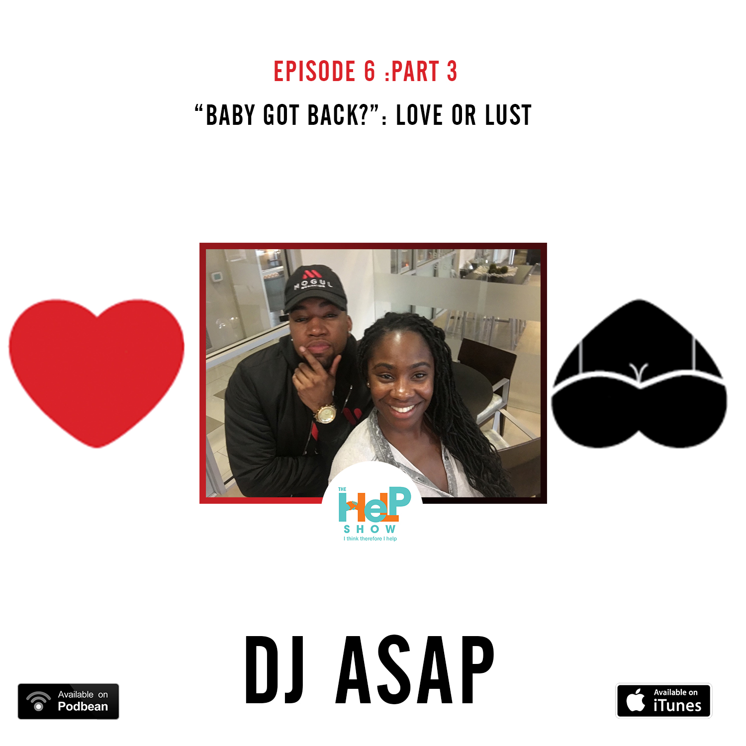 Episode 6 (Part Three) "Baby Got Back: Is it Love or Lust?" with DJ ASAP